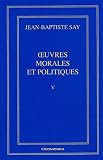 Say, Jean-Baptiste: uvres Morales Et Politiques Say, Jean-Baptiste: uvres Morales Et Politiques