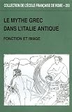 Istituto Italiano Per Gli Studi Filosofici: Le Mythe Grec Dans L'Italie Antique: Fonction Et Image Actes Du Colloque International Organise Par L'Ecole Francaise De Rome, L'Istituto Italiano per Gli Studi Filosofici (Naples) Et L'UMR 126 Du CNRA (Archeologies D'Orient Et D'Occident) Rome,... Istituto Italiano Per Gli Studi Filosofici: Le Mythe Grec Dans L'Italie Antique: Fonction Et Image Actes Du Colloque International Organise Par L'Ecole Francaise De Rome, L'Istituto Italiano per Gli Studi Filosofici (Naples) Et L'UMR 126 Du CNRA (Archeologies D'Orient Et D'Occident) Rome,...