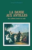 Rosemain, Jacqueline: La Danse Aux Antilles: Des Rythmes Sacres Au Zouk