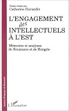 Durandin, Catherine: L'Engagement Des Intellectuels a L'Est: Memoires Et Analyses De Roumanie Et De Hongrie Durandin, Catherine: L'Engagement Des Intellectuels a L'Est: Memoires Et Analyses De Roumanie Et De Hongrie