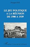 Eve, Prosper: Le Jeu Politique a La Reunion De 1900 a 1939