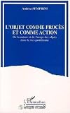 Semprini, Andrea: L'objet Comme Proces Et Comme Action: De La Nature Et De L'usage Des Objets Dans La Vie Quotidienne