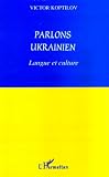 Koptilov, V. V.: Parlons Ukrainien: Langue Et Culture
