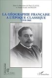 Claval, Paul: La Geographie Francaise a L'epoque Classique (1918-1968)