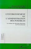 Lascoumes, Pierre: L'environnement Ou L'administration Des Possibles: La Creation Des Directions Regionales De L'environnement Lascoumes, Pierre: L'environnement Ou L'administration Des Possibles: La Creation Des Directions Regionales De L'environnement