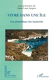 International Geographical Union: Vivre Dans Une ile: Une Geopolitique Des Insularites