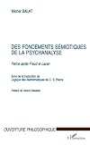 Peirce, Charles S.: Des Fondements Semiotiques De La Psychanalyse: Peirce Apres Freud Et Lacan. Suivi De, La Traduction De Logique Des Mathematiques De C.S. Peirce