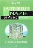 Rene Epp: La Terreur Nazie En Alsace (1940-1945): Documents Et Temoignages