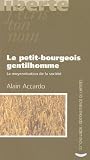 Accardo, Alain: Le Petit-Bourgeois Gentilhomme: La Moyennisation De La Societe Accardo, Alain: Le Petit-Bourgeois Gentilhomme: La Moyennisation De La Societe