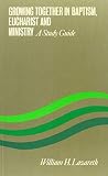 Lazareth, William H.: Growing Together in Baptism, Eucharist and Ministry Lazareth, William H.: Growing Together in Baptism, Eucharist and Ministry