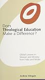 Wingate, Andrew: Does Theological Education Make a Difference?: Global Lessons in Mission and Ministry from India and Britain Wingate, Andrew: Does Theological Education Make a Difference?: Global Lessons in Mission and Ministry from India and Britain