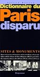Fierro, Alfred: Dictionnaire Du Paris Disparu: Sites & Monuments  Buttes, Casernes, Cimetieres, Clos, Colleges, Couvents, eglises, Folies, Gares, Gibets, Hopitaux, Hotels Particuliers, iles, Jardins, Lieux-Dits, Ponts, Portes, Ports, Prisons