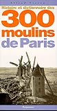 Fierro, Alfred: Histoire Et Dictionnaire Des 300 Moulins De Paris