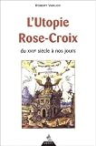 Vanloo, Robert: L'utopie Rose-Croix Du XVIIe Siecle a Nos Jours