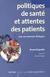 Dujardin, Bruno: Politiques De Sante Et Attentes Des Patients: Vers Un Dialogue Constructif