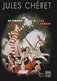 Cheret, Jules: Jules Cheret: Le Cirque & L'art Forain Cheret, Jules: Jules Cheret: Le Cirque & L'art Forain