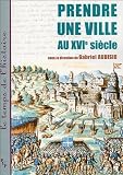 Audisio, Gabriel: Prendre Une Ville Au XVIe Siecle: Histoire, Arts, Lettres Audisio, Gabriel: Prendre Une Ville Au XVIe Siecle: Histoire, Arts, Lettres