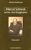 Goudemare, Sylvain: Marcel Schwob, Ou, Les Vies Imaginaires: Biographie