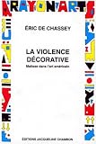 Chassey, Eric De: La Violence Decorative: Matisse Dans L'art Americain Chassey, Eric De: La Violence Decorative: Matisse Dans L'art Americain