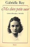 Roy, Gabrielle: Ma Chere Petite Sur: Lettres a Bernadette, 1943-1970 Roy, Gabrielle: Ma Chere Petite Sur: Lettres a Bernadette, 1943-1970