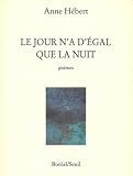 Hebert, Anne: Le Jour N'a D'egal Que La Nuit Hebert, Anne: Le Jour N'a D'egal Que La Nuit