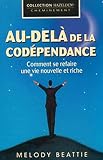 Beatty, Melody: Au-Dela de la Codependance: Comment Se Refaire une Vie Nouvelle et Riche Beatty, Melody: Au-Dela de la Codependance: Comment Se Refaire une Vie Nouvelle et Riche