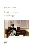 La Vie Comme une Image: Roman (2892611520) by Saucier, Jocelyne Saucier, Jocelyne: La Vie Comme une Image: Roman