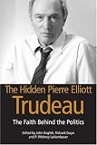 English, John: The Hidden Pierre Elliott Trudeau: The Faith behind the Politics English, John: The Hidden Pierre Elliott Trudeau: The Faith behind the Politics