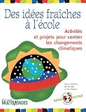 Grant, Tim: Des Idees Fraiches a L'ecole: Activites et Projets Pour Contrer les Changements Climatiques