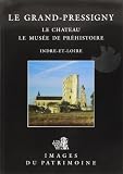 Inventaire general des monuments et des richesses artistiques de la France: Le Grand-Pressigny: Le Chateau, Le Musee De Prehistoire, Indre-Et-Loire