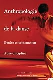 Grau, Andree: Anthropologie De La Danse: Genese Et Construction D'une Discipline