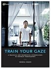 Train Your Gaze: A Practical and Theoretical Introduction to Portrait Photography