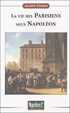 Fierro, Alfred: La Vie Des Parisiens Sous Napoleon