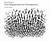 Eliasson, Olafur: Olafur Eliasson: Your Engagement Has Consequences On the Relativity Of Your Reality Eliasson, Olafur: Olafur Eliasson: Your Engagement Has Consequences On the Relativity Of Your Reality