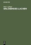 Berger, Peter L.: Erlosendes Lachen: Das Komische in Der Menschlichen Erfahrung Berger, Peter L.: Erlosendes Lachen: Das Komische in Der Menschlichen Erfahrung