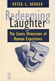 Berger, Peter L.: Redeeming Laughter: The Comic Dimension of Human Experience Berger, Peter L.: Redeeming Laughter: The Comic Dimension of Human Experience