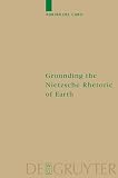 Del Caro, Adrian: Grounding the Nietzsche Rhetoric on Earth Del Caro, Adrian: Grounding the Nietzsche Rhetoric on Earth