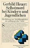 Heuer, Gerhild: Selbstmord Bei Kindern Und Jugendlichen: E. Beitr. Zur Suizidprophylaxe Aus Padag. Sicht Heuer, Gerhild: Selbstmord Bei Kindern Und Jugendlichen: E. Beitr. Zur Suizidprophylaxe Aus Padag. Sicht
