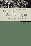 Bechert, Tilmann: Romische Archaologie in Deutschland: Geschichte, Denkmaler, Museen
