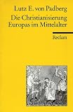 Padberg, Lutz von: Die Christianisierung Europas Im Mittelalter Padberg, Lutz von: Die Christianisierung Europas Im Mittelalter