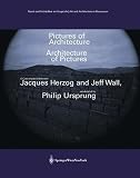 Wall, Jeff: Pictures Of Architecture Architecture of Pictures: A Conversation between Jacques Herzog and Jeff Wall