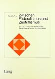 Frey, Rene Leo: Zwischen Foderalismus Und Zentralismus: Ein Volkswirtschaftliches Konzept Des Schweizerischen Bundesstaates