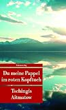 Tschingis Aitmatow: Du meine Pappel im roten Kopftuch Tschingis Aitmatow: Du meine Pappel im roten Kopftuch