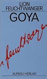 Lion Feuchtwanger: Goya oder Der arge Weg der Erkenntnis. Gesammelte Werke in Einzelbänden: Band 13 Lion Feuchtwanger: Goya oder Der arge Weg der Erkenntnis. Gesammelte Werke in Einzelbänden: Band 13