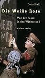Bald, Detlef: Die Weisse Rose: Von Der Front in Den Widerstand