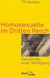 Bastian, Till: Homosexuelle Im Dritten Reich: Geschichte Einer Verfolgung Bastian, Till: Homosexuelle Im Dritten Reich: Geschichte Einer Verfolgung