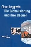Leggewie, Claus: Die Globalisierung Und Ihre Gegner Leggewie, Claus: Die Globalisierung Und Ihre Gegner