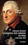 Kunisch, Johannes: Friedrich Der Grosse: Der Konig Und Seine Zeit Kunisch, Johannes: Friedrich Der Grosse: Der Konig Und Seine Zeit