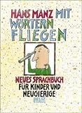 Manz, Hans: Mit Wortern Fliegen: Neues Sprachbuch Fur Kinder Und Neugierige Manz, Hans: Mit Wortern Fliegen: Neues Sprachbuch Fur Kinder Und Neugierige