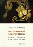 Ulbricht, Otto: Von Huren Und Rabenmuttern: Weibliche Kriminalitat in Der Fruhen Neuzeit Ulbricht, Otto: Von Huren Und Rabenmuttern: Weibliche Kriminalitat in Der Fruhen Neuzeit